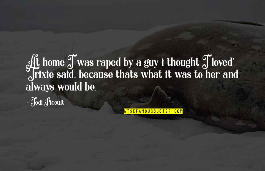 Mcguffins Quotes By Jodi Picoult: At home I was raped by a guy Mcguffins Quotes By Jodi Picoult: At home I was raped by a guy