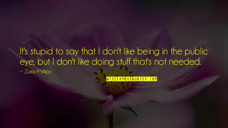 Mcguffins Quotes By Zara Phillips: It's stupid to say that I don't like Mcguffins Quotes By Zara Phillips: It's stupid to say that I don't like