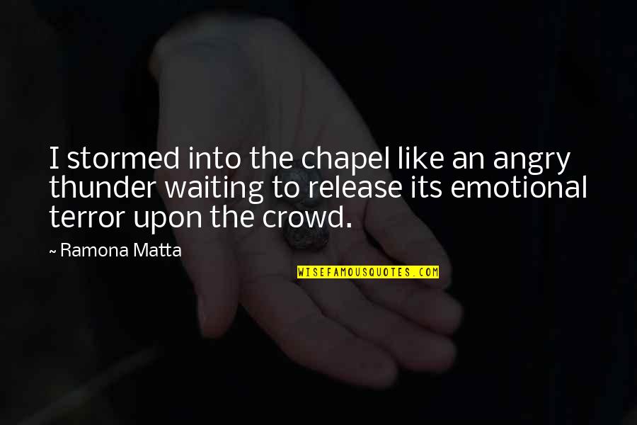 Mcgugan Clan Quotes By Ramona Matta: I stormed into the chapel like an angry Mcgugan Clan Quotes By Ramona Matta: I stormed into the chapel like an angry