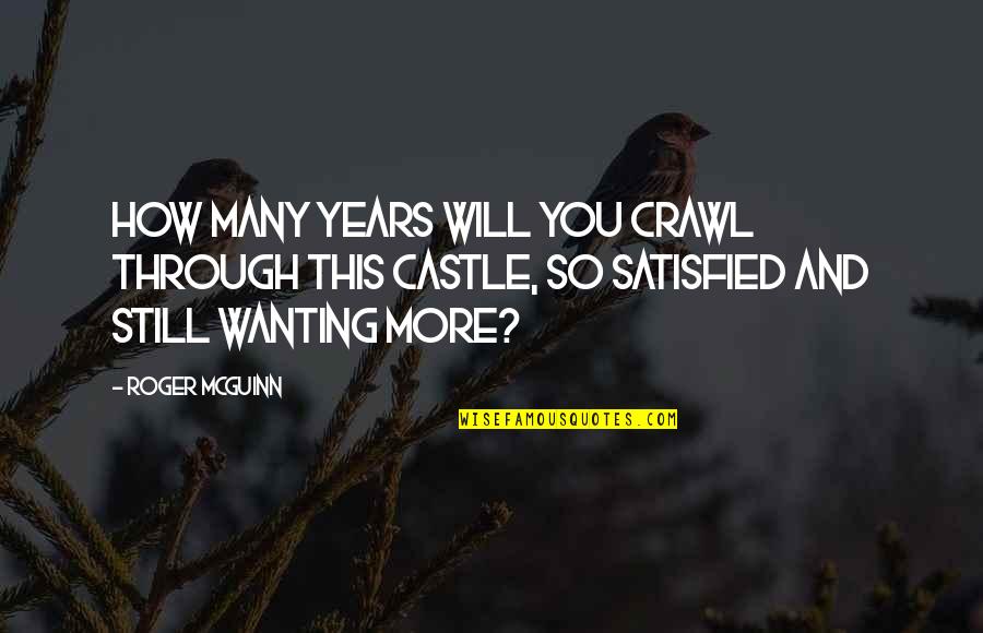 Mcguinn Quotes By Roger McGuinn: How many years will you crawl through this Mcguinn Quotes By Roger McGuinn: How many years will you crawl through this