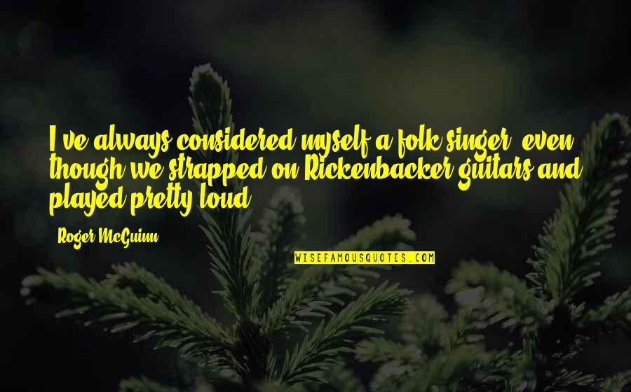 Mcguinn Quotes By Roger McGuinn: I've always considered myself a folk singer, even