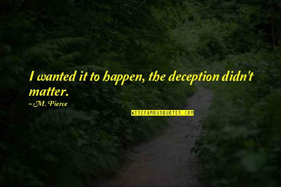 Mcguinness High School Quotes By M. Pierce: I wanted it to happen, the deception didn't