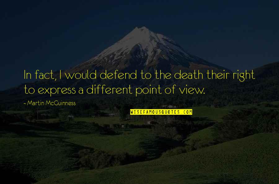 Mcguinness Quotes By Martin McGuinness: In fact, I would defend to the death Mcguinness Quotes By Martin McGuinness: In fact, I would defend to the death