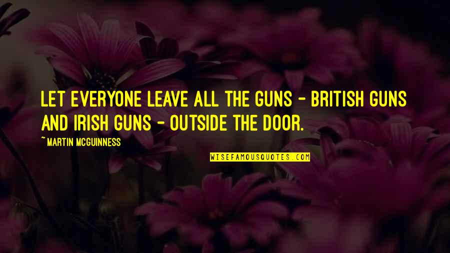 Mcguinness Quotes By Martin McGuinness: Let everyone leave all the guns - British Mcguinness Quotes By Martin McGuinness: Let everyone leave all the guns - British