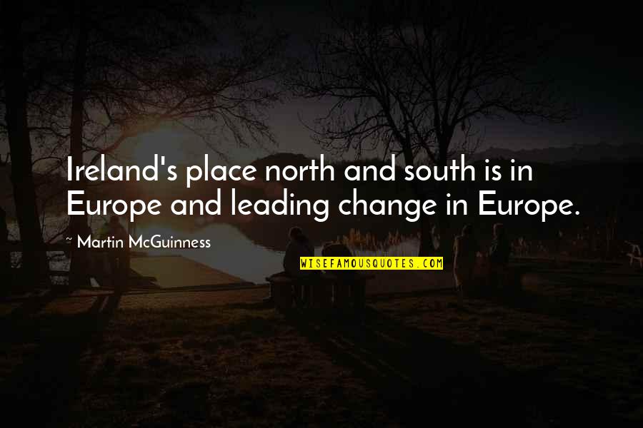Mcguinness Quotes By Martin McGuinness: Ireland's place north and south is in Europe Mcguinness Quotes By Martin McGuinness: Ireland's place north and south is in Europe