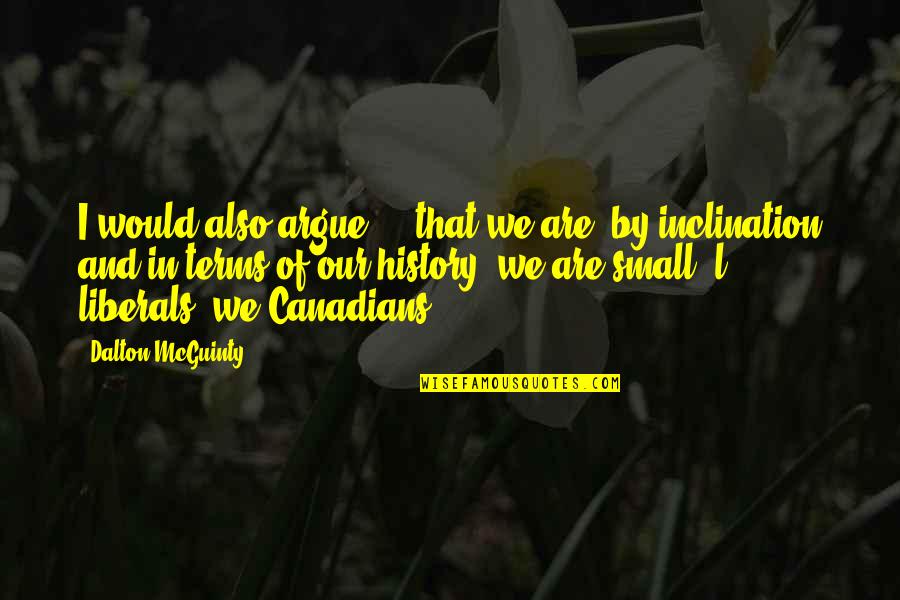 Mcguinty Quotes By Dalton McGuinty: I would also argue ... that we are,
