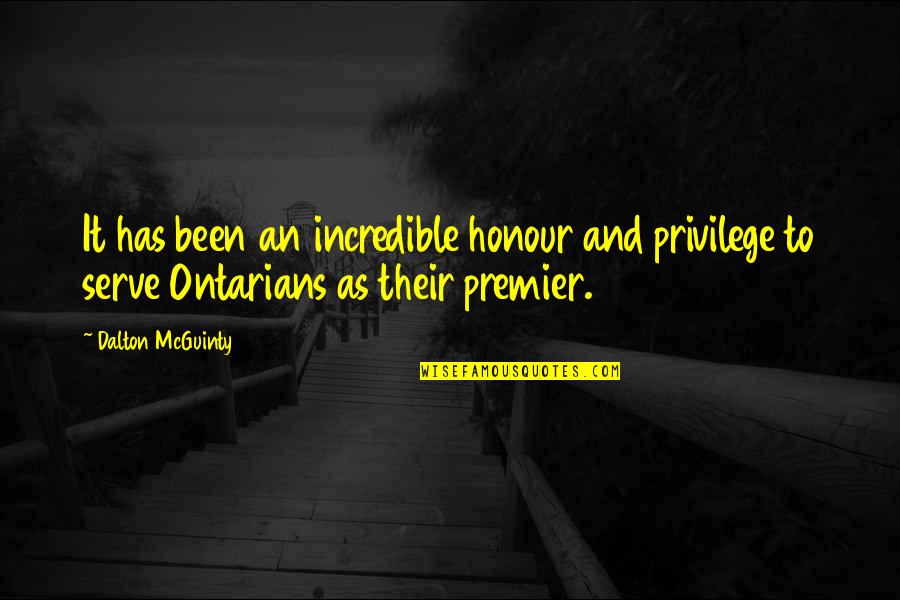 Mcguinty Quotes By Dalton McGuinty: It has been an incredible honour and privilege Mcguinty Quotes By Dalton McGuinty: It has been an incredible honour and privilege