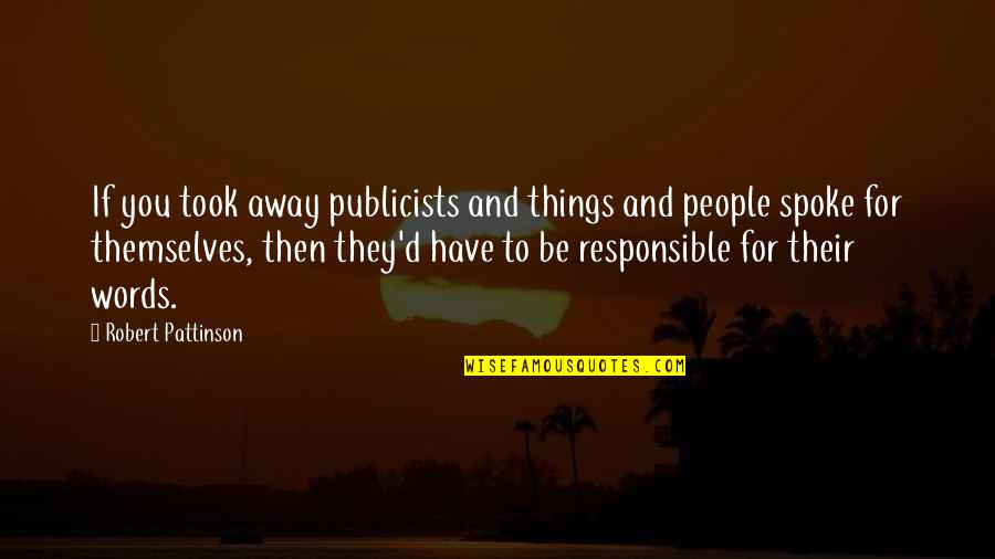 Mcguintys Meaford Quotes By Robert Pattinson: If you took away publicists and things and Mcguintys Meaford Quotes By Robert Pattinson: If you took away publicists and things and