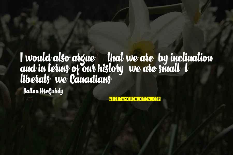 Mcguinty's Quotes By Dalton McGuinty: I would also argue ... that we are,