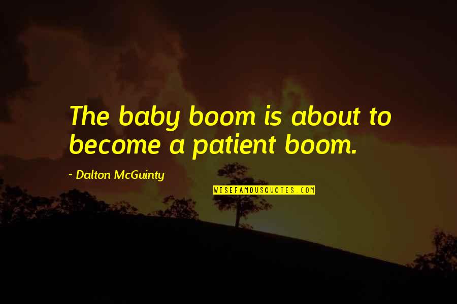 Mcguinty's Quotes By Dalton McGuinty: The baby boom is about to become a Mcguinty's Quotes By Dalton McGuinty: The baby boom is about to become a
