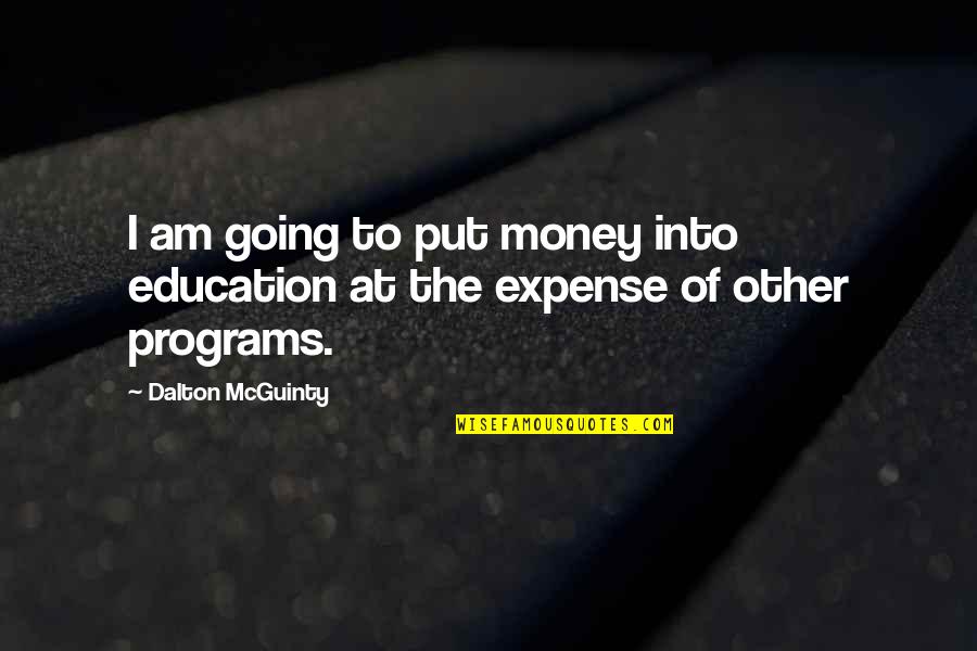 Mcguinty's Quotes By Dalton McGuinty: I am going to put money into education