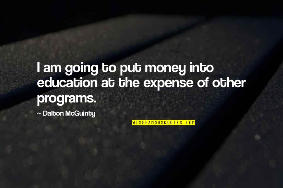 Mcguinty's Quotes By Dalton McGuinty: I am going to put money into education Mcguinty's Quotes By Dalton McGuinty: I am going to put money into education