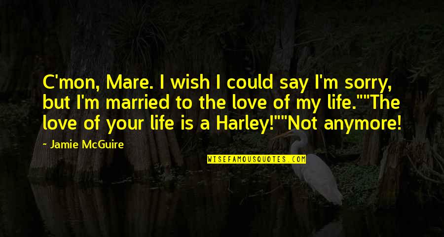 Mcguire Quotes By Jamie McGuire: C'mon, Mare. I wish I could say I'm