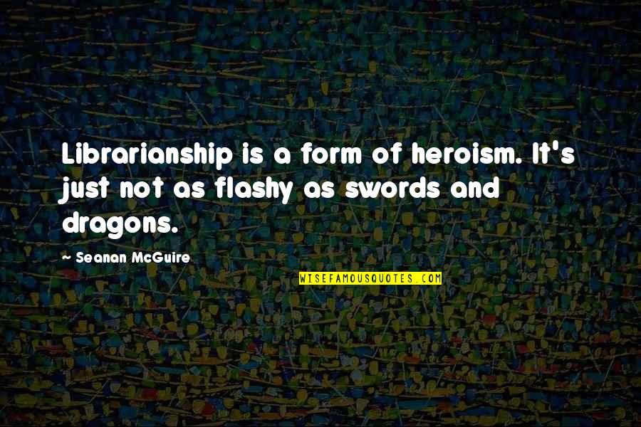 Mcguire Quotes By Seanan McGuire: Librarianship is a form of heroism. It's just