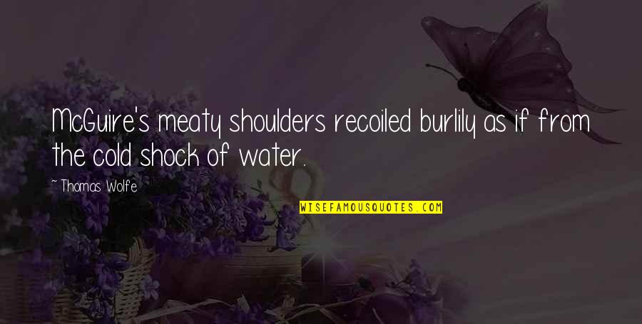Mcguire's Quotes By Thomas Wolfe: McGuire's meaty shoulders recoiled burlily as if from