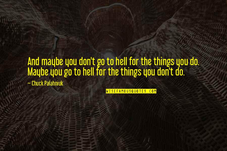 Mcgurkus Quotes By Chuck Palahniuk: And maybe you don't go to hell for Mcgurkus Quotes By Chuck Palahniuk: And maybe you don't go to hell for