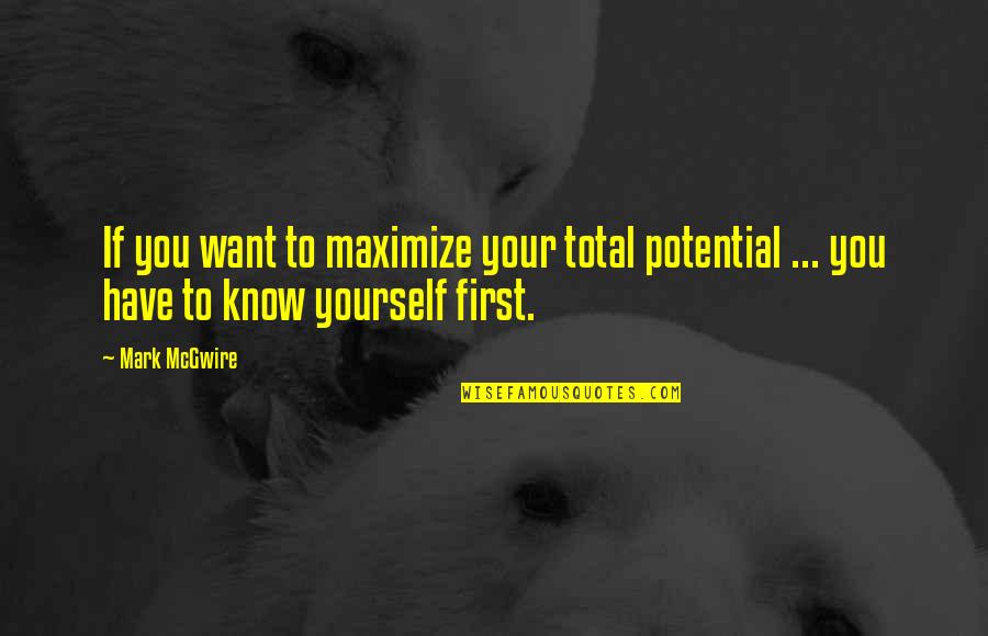 Mcgwire Quotes By Mark McGwire: If you want to maximize your total potential