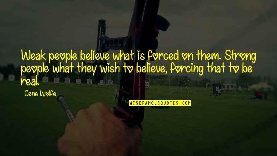 Mcgwire Rival Quotes By Gene Wolfe: Weak people believe what is forced on them. Mcgwire Rival Quotes By Gene Wolfe: Weak people believe what is forced on them.