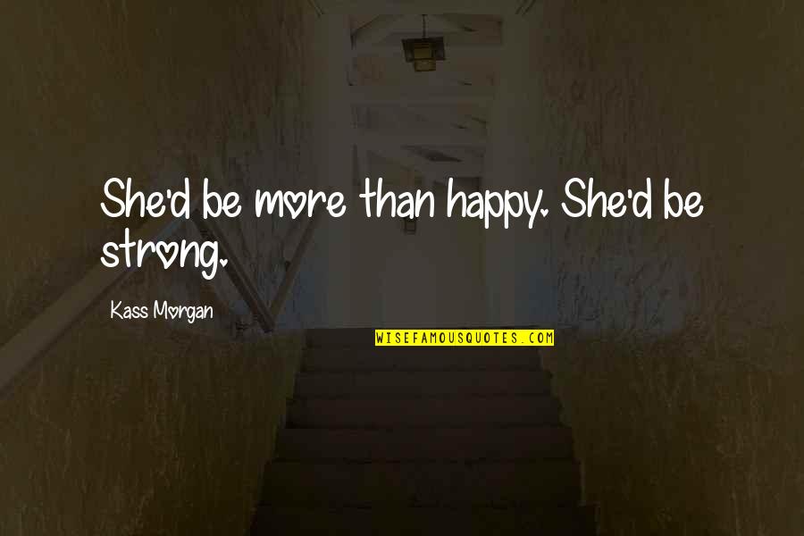 Mcgwire Rival Quotes By Kass Morgan: She'd be more than happy. She'd be strong. Mcgwire Rival Quotes By Kass Morgan: She'd be more than happy. She'd be strong.