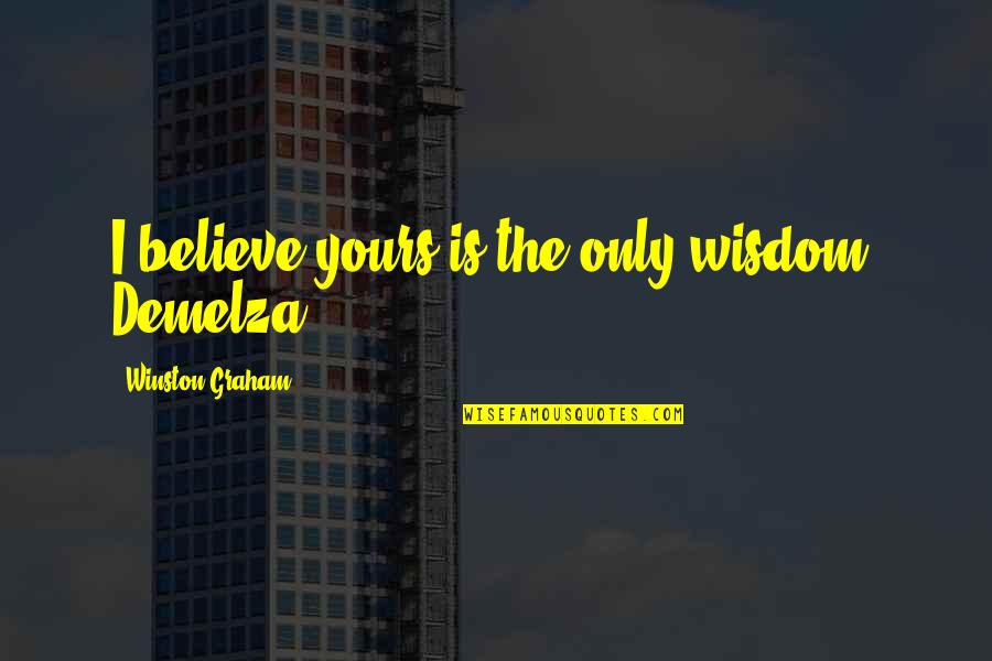 Mchana Kanda Quotes By Winston Graham: I believe yours is the only wisdom, Demelza.