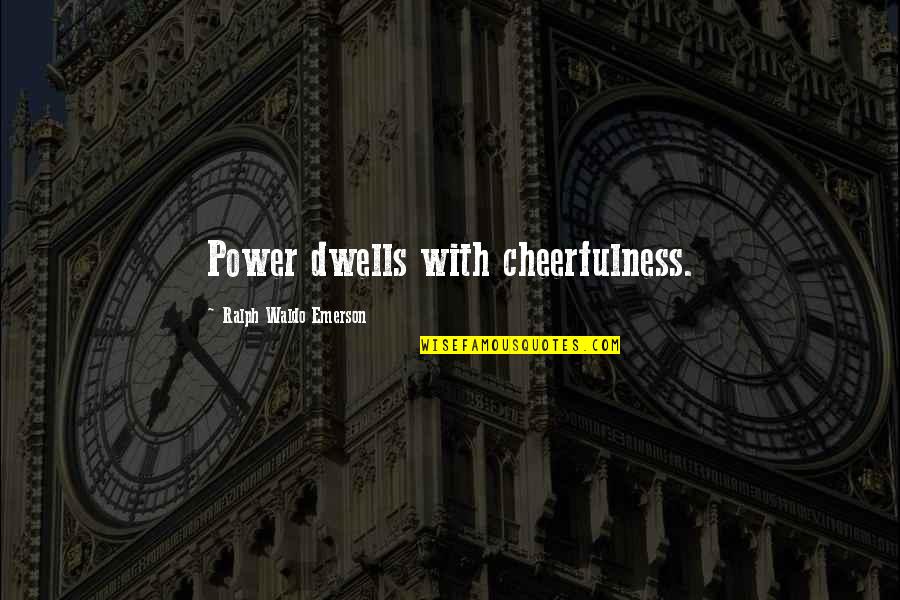 Mchargue Quotes By Ralph Waldo Emerson: Power dwells with cheerfulness. Mchargue Quotes By Ralph Waldo Emerson: Power dwells with cheerfulness.