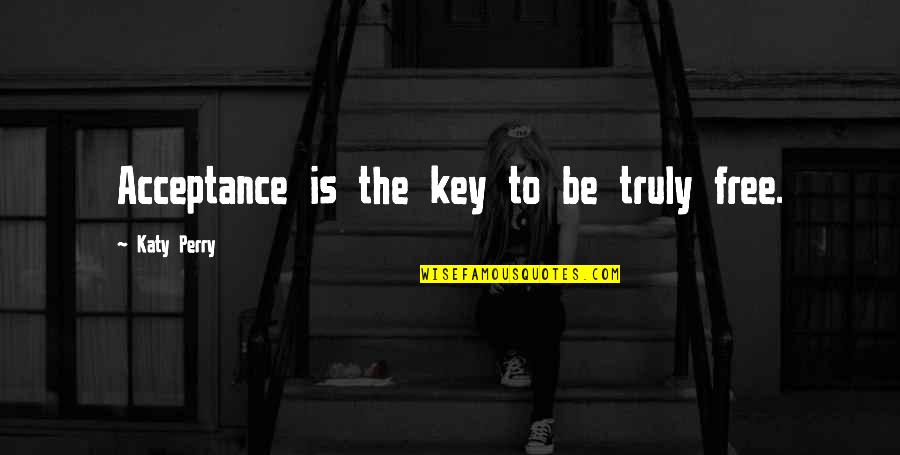 Mcharrie Place Quotes By Katy Perry: Acceptance is the key to be truly free. Mcharrie Place Quotes By Katy Perry: Acceptance is the key to be truly free.