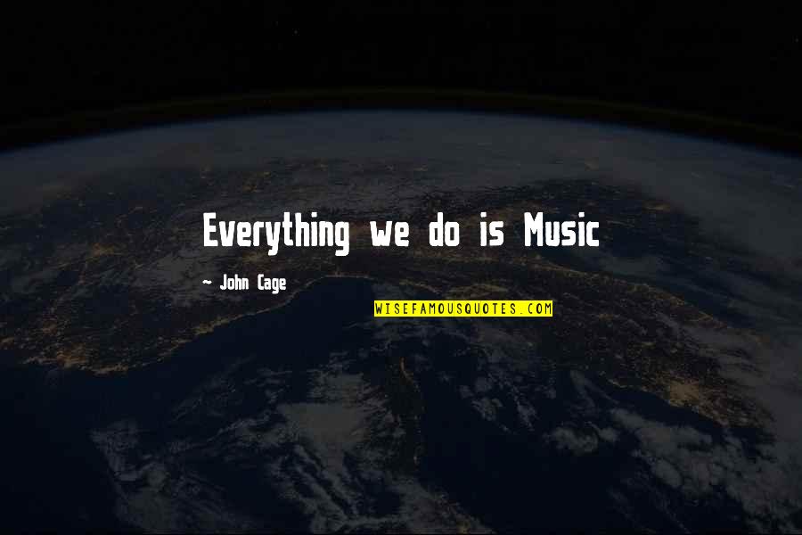 Mcharris Appraisal Quotes By John Cage: Everything we do is Music