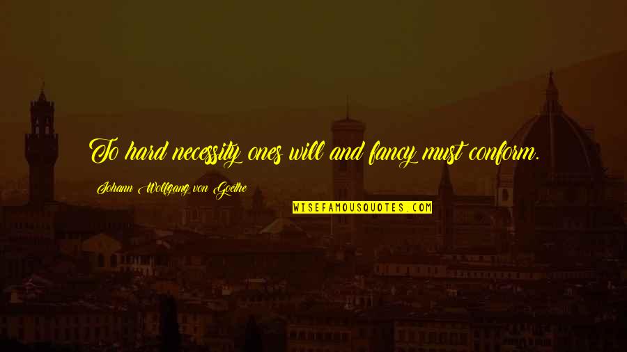 Mcheath Quotes By Johann Wolfgang Von Goethe: To hard necessity ones will and fancy must
