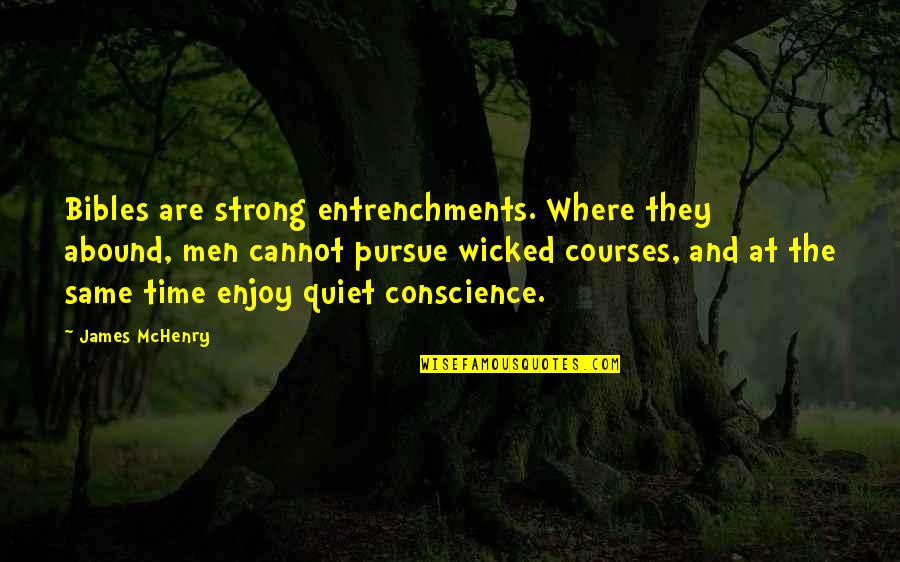 Mchenry Quotes By James McHenry: Bibles are strong entrenchments. Where they abound, men Mchenry Quotes By James McHenry: Bibles are strong entrenchments. Where they abound, men