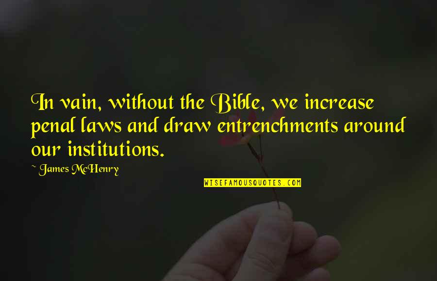 Mchenry Quotes By James McHenry: In vain, without the Bible, we increase penal Mchenry Quotes By James McHenry: In vain, without the Bible, we increase penal
