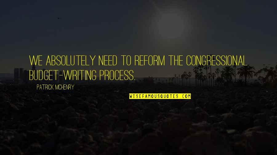 Mchenry Quotes By Patrick McHenry: We absolutely need to reform the Congressional budget-writing Mchenry Quotes By Patrick McHenry: We absolutely need to reform the Congressional budget-writing