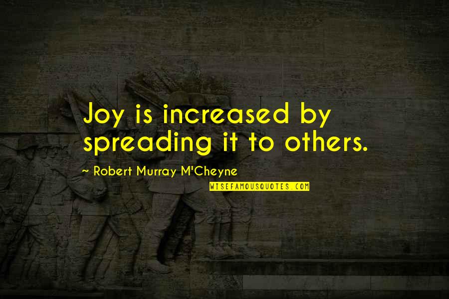 M'cheyne Quotes By Robert Murray M'Cheyne: Joy is increased by spreading it to others.