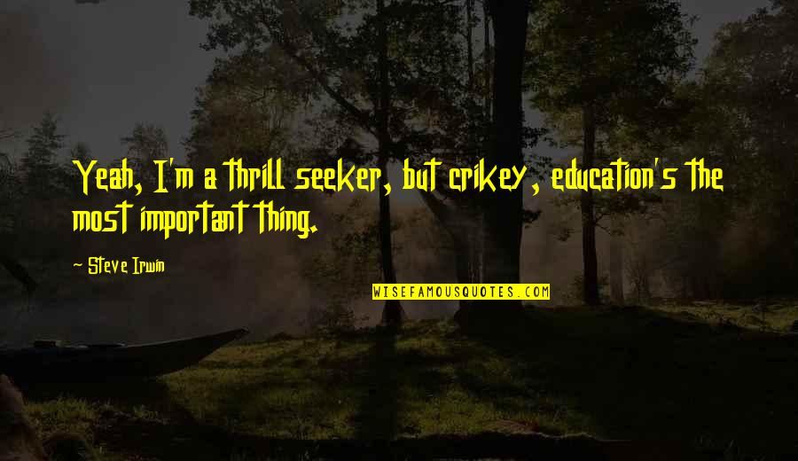 M'cheyne's Quotes By Steve Irwin: Yeah, I'm a thrill seeker, but crikey, education's