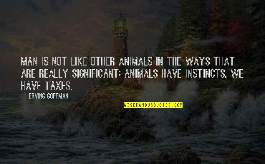 Mchitler Quotes By Erving Goffman: Man is not like other animals in the