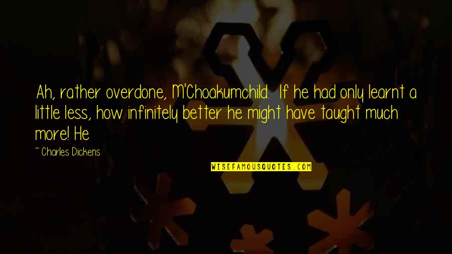 M'choakumchild Quotes By Charles Dickens: Ah, rather overdone, M'Choakumchild. If he had only