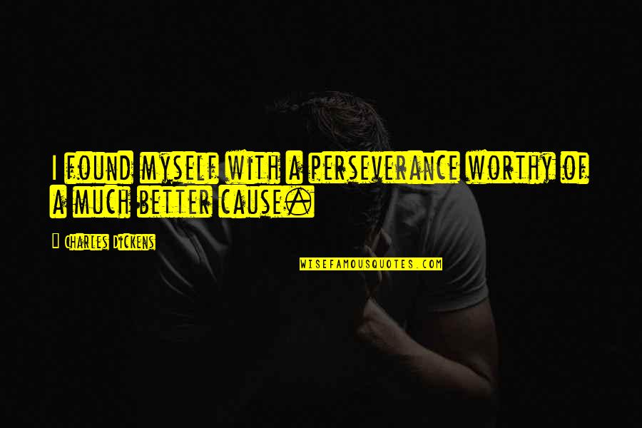 Mchottie Quotes By Charles Dickens: I found myself with a perseverance worthy of