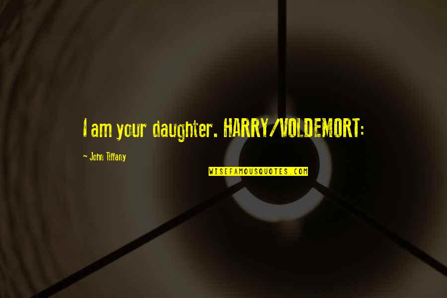 Mchti Quotes By John Tiffany: I am your daughter. HARRY/VOLDEMORT: