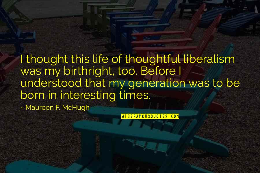 Mchugh Quotes By Maureen F. McHugh: I thought this life of thoughtful liberalism was