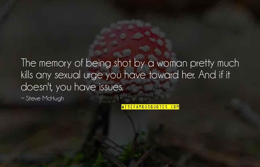 Mchugh Quotes By Steve McHugh: The memory of being shot by a woman