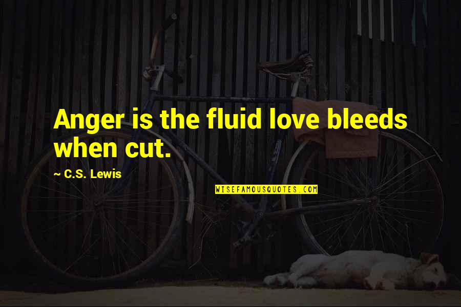 Mcilhany Parish Quotes By C.S. Lewis: Anger is the fluid love bleeds when cut. Mcilhany Parish Quotes By C.S. Lewis: Anger is the fluid love bleeds when cut.