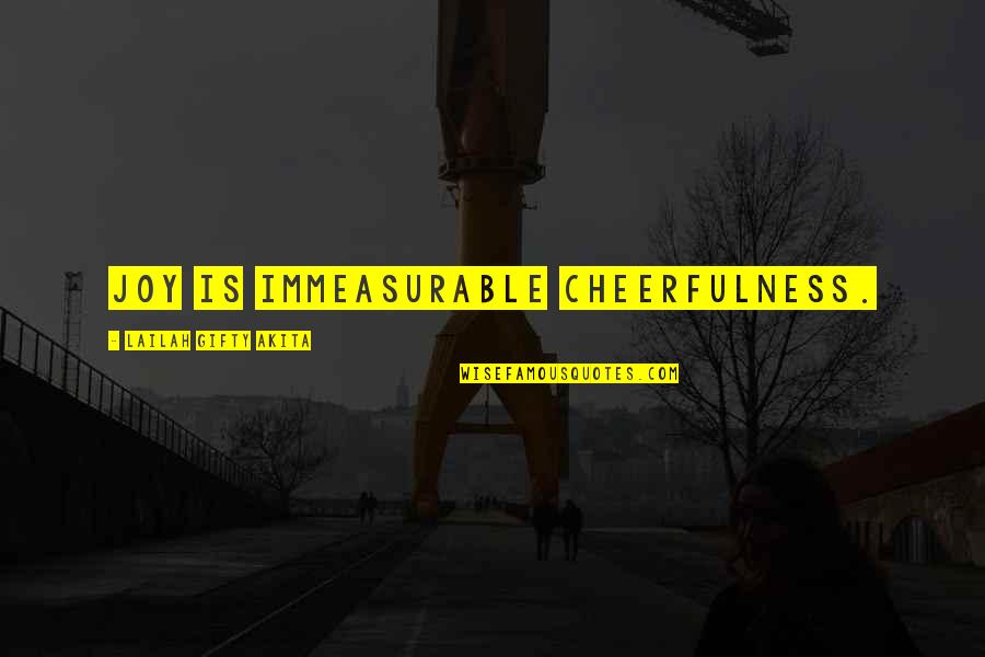 Mcilhany Parish Quotes By Lailah Gifty Akita: Joy is immeasurable cheerfulness. Mcilhany Parish Quotes By Lailah Gifty Akita: Joy is immeasurable cheerfulness.