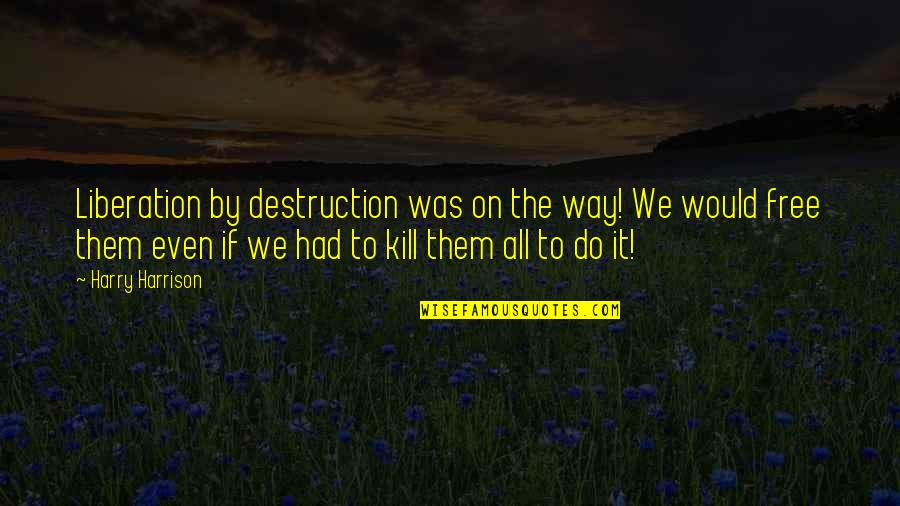 Mcilnay Family Crest Quotes By Harry Harrison: Liberation by destruction was on the way! We Mcilnay Family Crest Quotes By Harry Harrison: Liberation by destruction was on the way! We