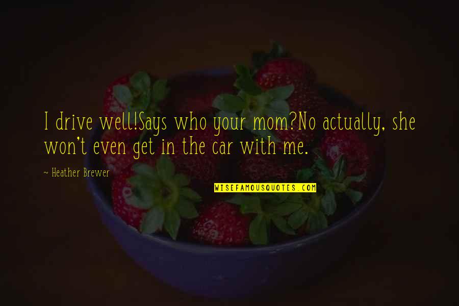 Mcilnay Shannon Quotes By Heather Brewer: I drive well!Says who your mom?No actually, she