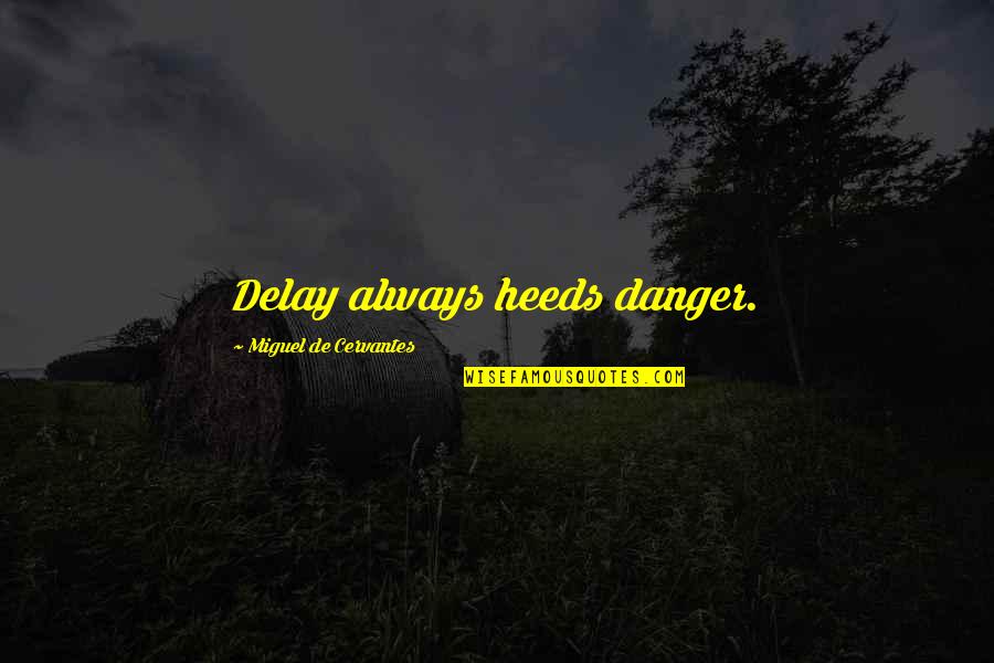 Mcilnay Shannon Quotes By Miguel De Cervantes: Delay always heeds danger. Mcilnay Shannon Quotes By Miguel De Cervantes: Delay always heeds danger.