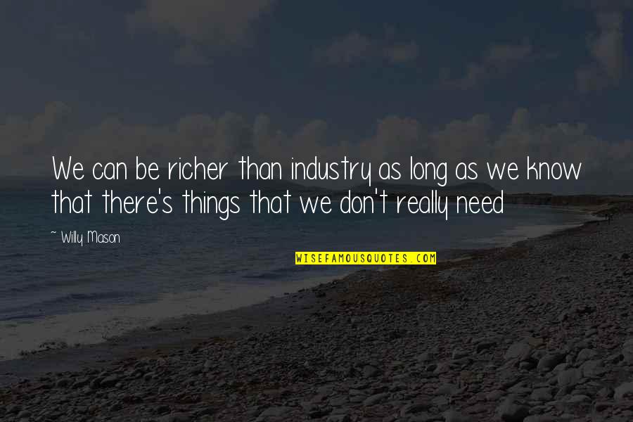 Mcilquham School Quotes By Willy Mason: We can be richer than industry as long Mcilquham School Quotes By Willy Mason: We can be richer than industry as long