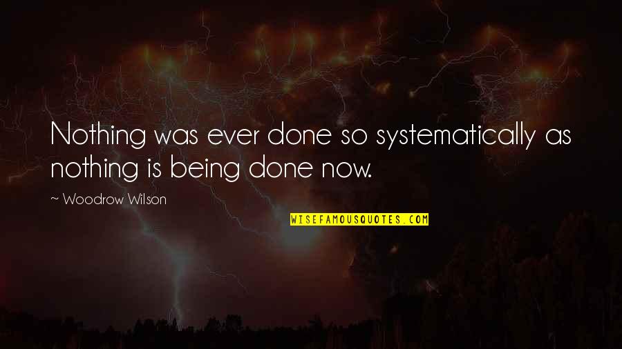 Mcilquham School Quotes By Woodrow Wilson: Nothing was ever done so systematically as nothing