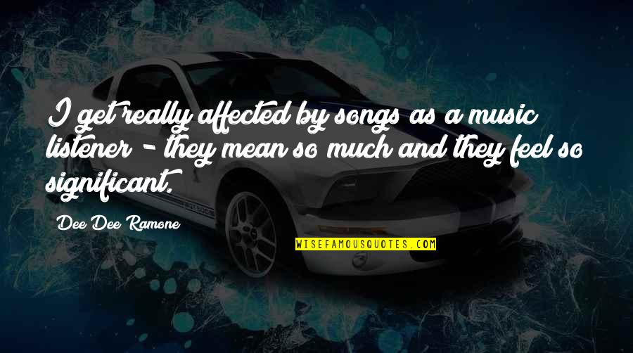 Mcilquham Strawberries Quotes By Dee Dee Ramone: I get really affected by songs as a