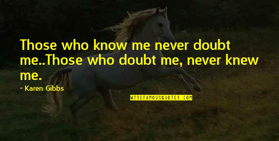 Mcilroy Rory Quotes By Karen Gibbs: Those who know me never doubt me..Those who