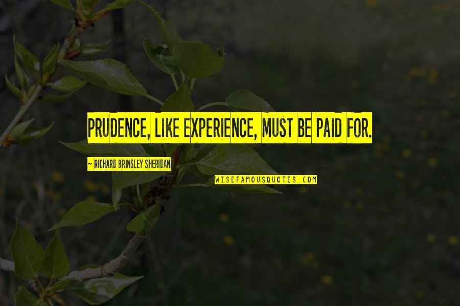Mcilroy Rory Quotes By Richard Brinsley Sheridan: Prudence, like experience, must be paid for. Mcilroy Rory Quotes By Richard Brinsley Sheridan: Prudence, like experience, must be paid for.
