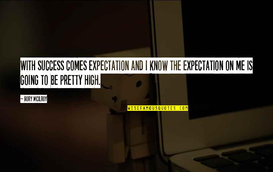 Mcilroy Rory Quotes By Rory McIlroy: With success comes expectation and I know the Mcilroy Rory Quotes By Rory McIlroy: With success comes expectation and I know the